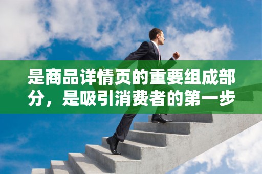 是商品详情页的重要组成部分，是吸引消费者的第一步。一个好的标题应该简洁明了，突出商品的特点和优势，引起消费者的兴趣