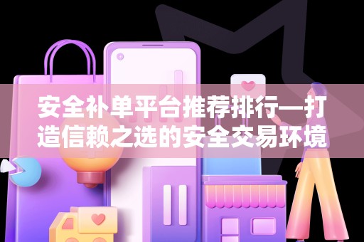 安全补单平台推荐排行—打造信赖之选的安全交易环境