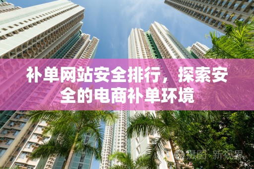 补单网站安全排行，探索安全的电商补单环境