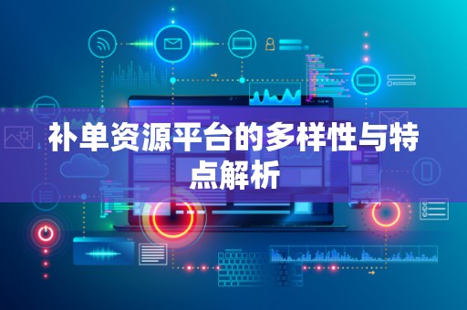 补单资源平台的多样性与特点解析
