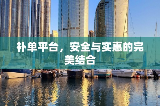 补单平台，安全与实惠的完美结合