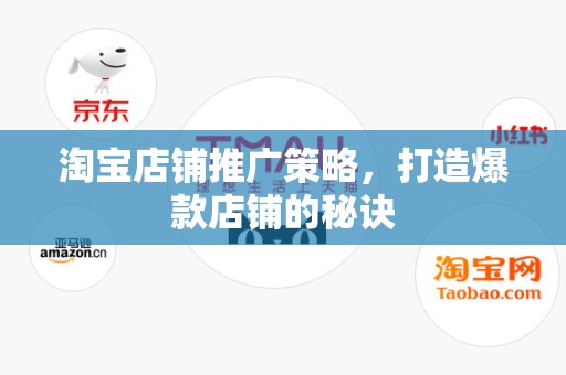 淘宝店铺推广策略，打造爆款店铺的秘诀