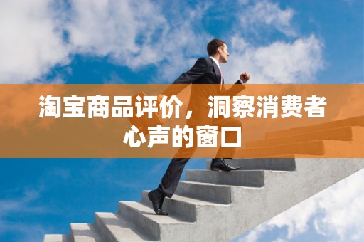 淘宝商品评价，洞察消费者心声的窗口