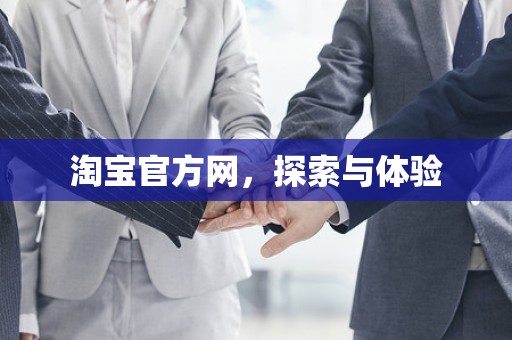 淘宝官方网，探索与体验