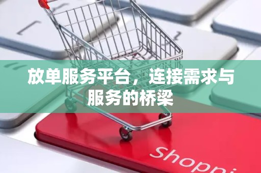 放单服务平台，连接需求与服务的桥梁