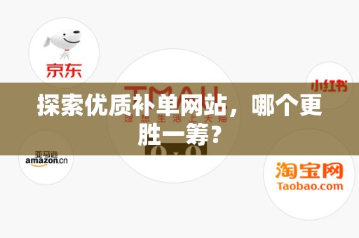 探索优质补单网站，哪个更胜一筹？