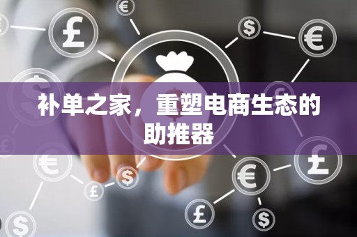 补单之家，重塑电商生态的助推器