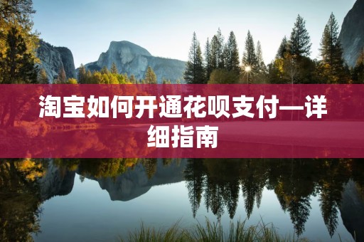 淘宝如何开通花呗支付—详细指南
