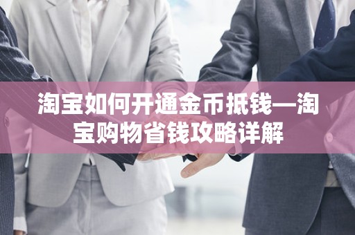 淘宝如何开通金币抵钱—淘宝购物省钱攻略详解