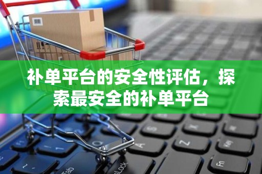 补单平台的安全性评估，探索最安全的补单平台