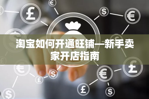 淘宝如何开通旺铺—新手卖家开店指南