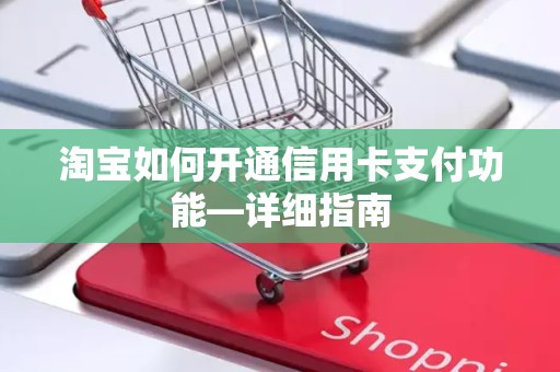 淘宝如何开通信用卡支付功能—详细指南