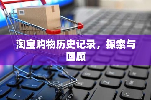 淘宝购物历史记录，探索与回顾