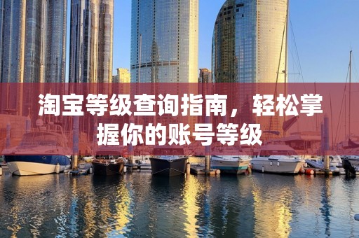 淘宝等级查询指南，轻松掌握你的账号等级