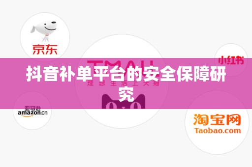 抖音补单平台的安全保障研究