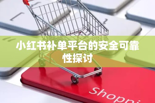 小红书补单平台的安全可靠性探讨