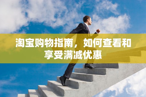 淘宝购物指南，如何查看和享受满减优惠
