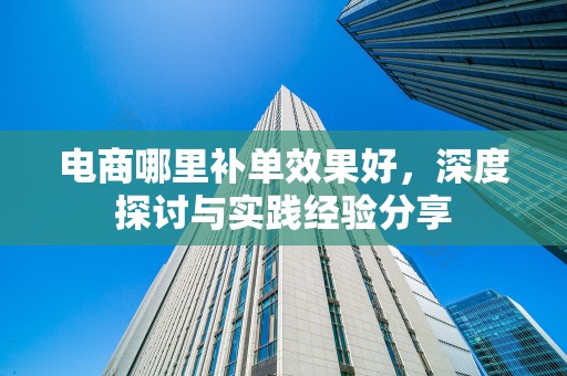 电商哪里补单效果好，深度探讨与实践经验分享