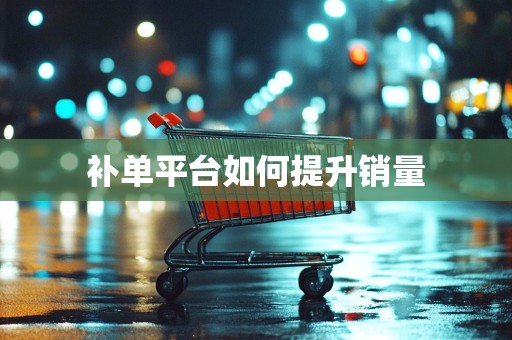 补单平台如何提升销量