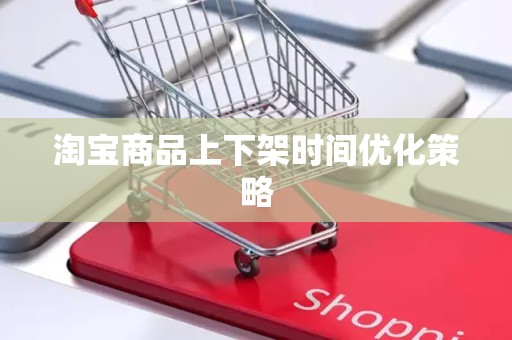 淘宝商品上下架时间优化策略