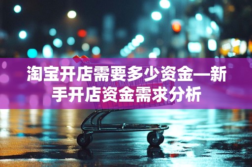 淘宝开店需要多少资金—新手开店资金需求分析