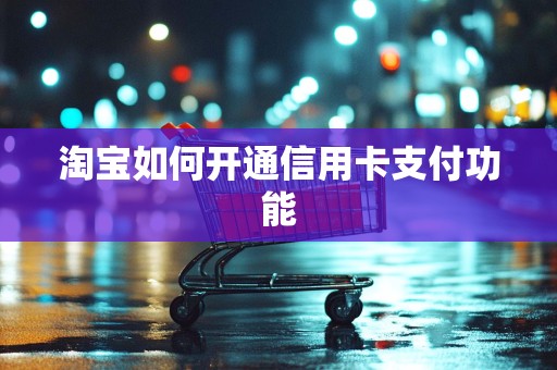 淘宝如何开通信用卡支付功能