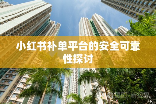小红书补单平台的安全可靠性探讨