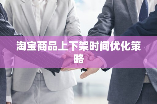淘宝商品上下架时间优化策略