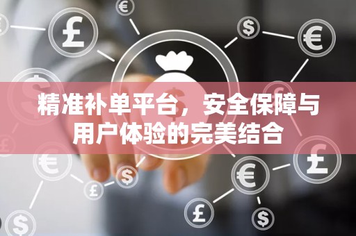 精准补单平台，安全保障与用户体验的完美结合
