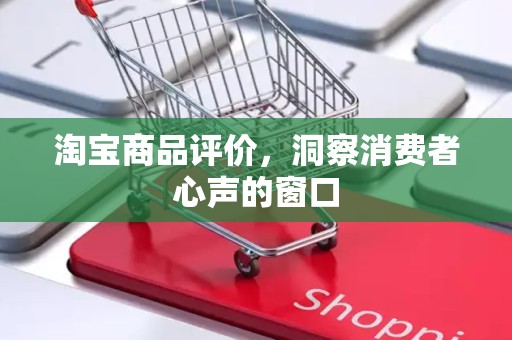 淘宝商品评价，洞察消费者心声的窗口