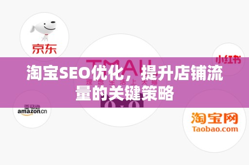 淘宝SEO优化，提升店铺流量的关键策略