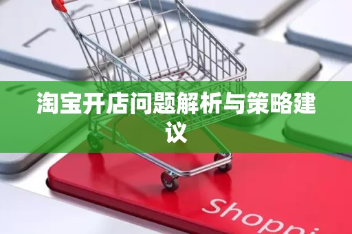 淘宝开店问题解析与策略建议