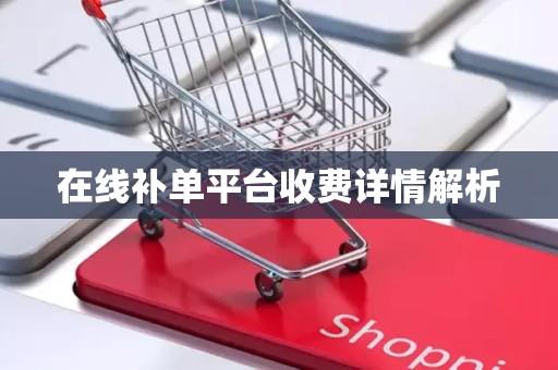 在线补单平台收费详情解析