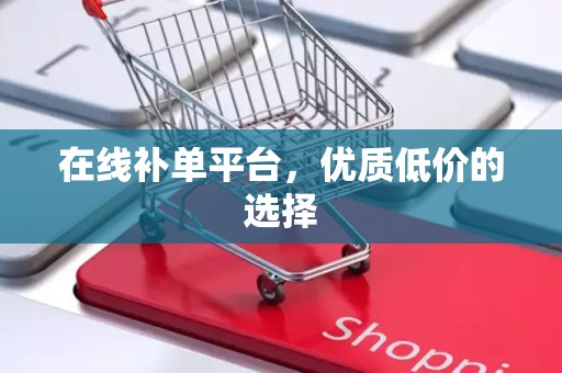 在线补单平台，优质低价的选择