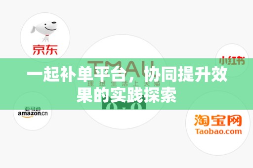 一起补单平台，协同提升效果的实践探索