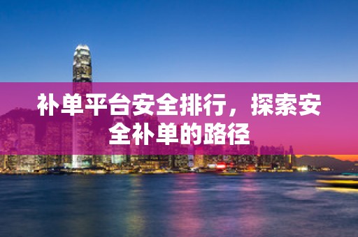 补单平台安全排行，探索安全补单的路径