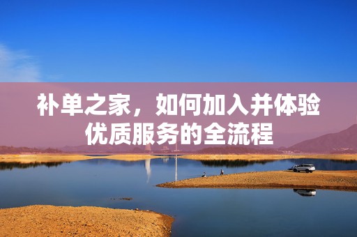 补单之家，如何加入并体验优质服务的全流程