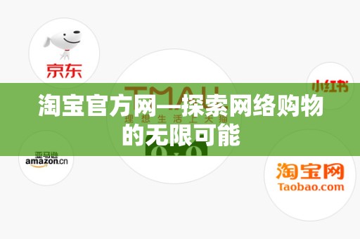 淘宝官方网—探索网络购物的无限可能