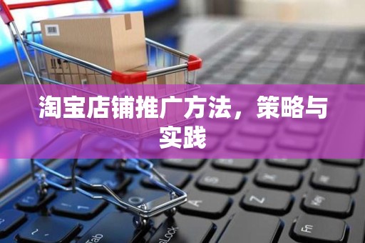 淘宝店铺推广方法，策略与实践