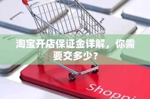 淘宝开店保证金详解，你需要交多少？