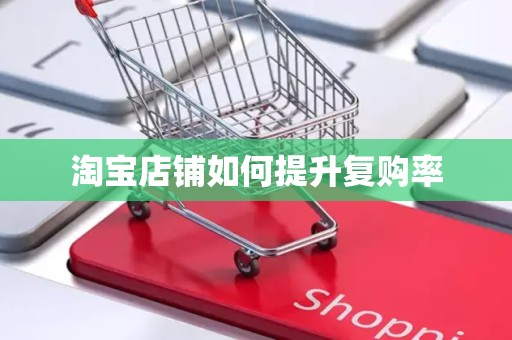 淘宝店铺如何提升复购率