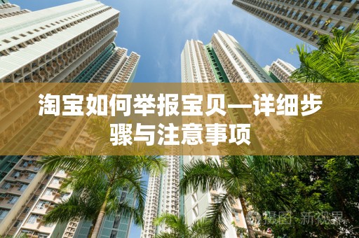 淘宝如何举报宝贝—详细步骤与注意事项