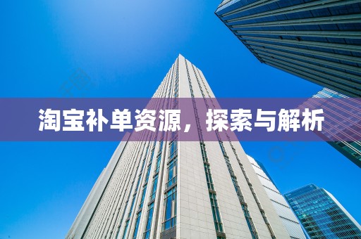 淘宝补单资源，探索与解析