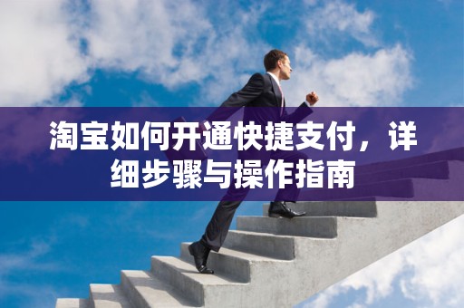 淘宝如何开通快捷支付，详细步骤与操作指南