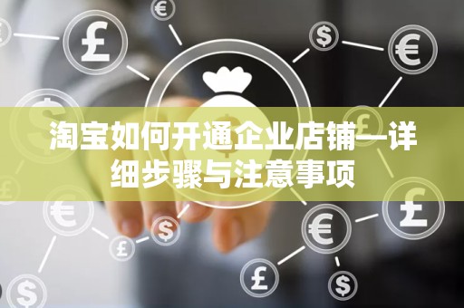 淘宝如何开通企业店铺—详细步骤与注意事项