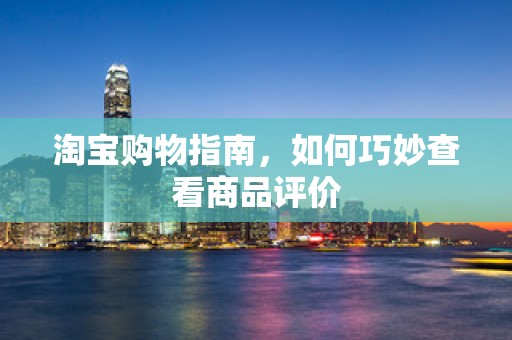 淘宝购物指南，如何巧妙查看商品评价