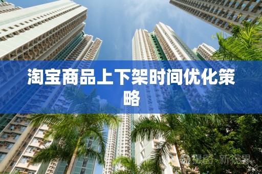 淘宝商品上下架时间优化策略
