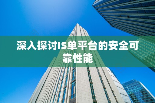 深入探讨IS单平台的安全可靠性能
