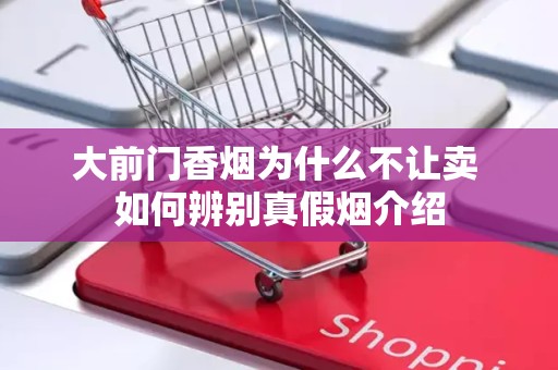 大前门香烟为什么不让卖 如何辨别真假烟介绍