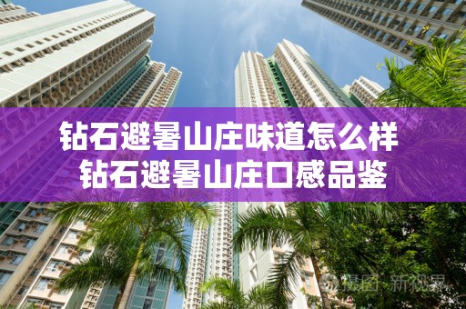 钻石避暑山庄味道怎么样 钻石避暑山庄口感品鉴